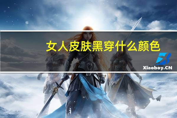 女人皮肤黑穿什么颜色