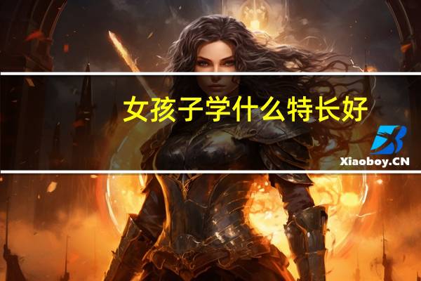 女孩子学什么特长好?