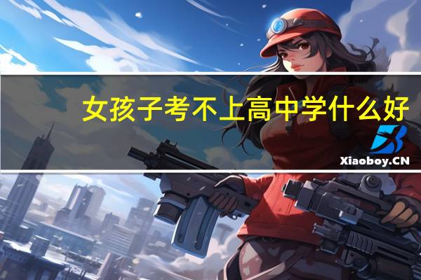 女孩子考不上高中学什么好