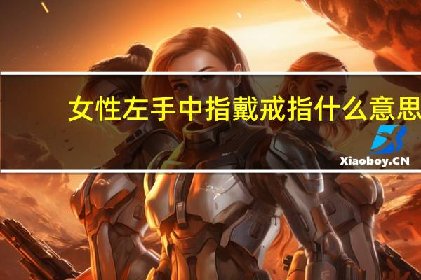 女性左手中指戴戒指什么意思