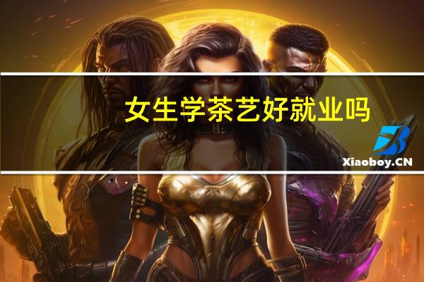 女生学茶艺好就业吗