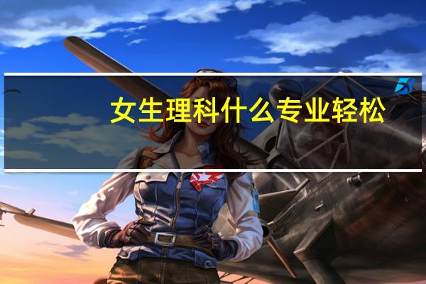 女生理科什么专业轻松