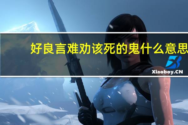 好良言难劝该死的鬼什么意思