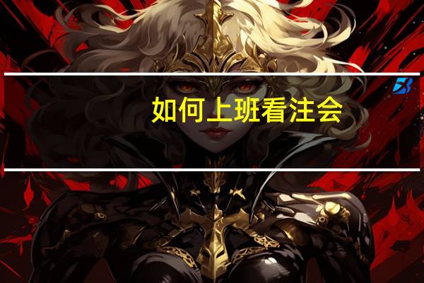 如何上班看注会