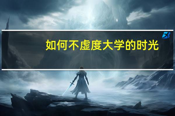 如何不虚度大学的时光