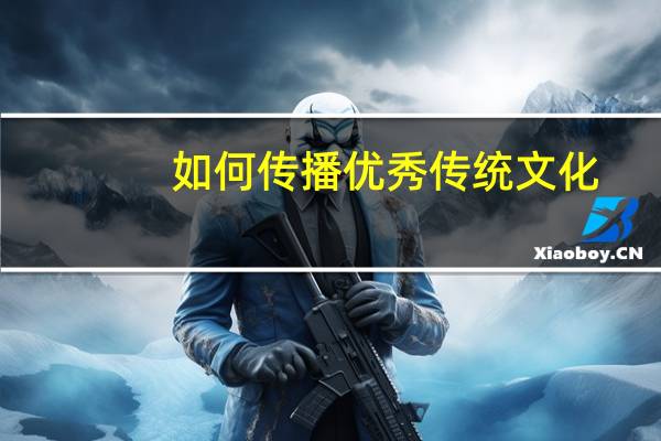 如何传播优秀传统文化