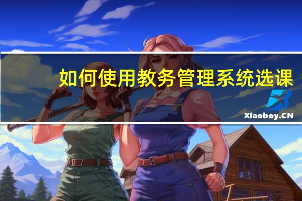 如何使用教务管理系统选课
