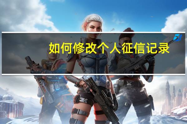 如何修改个人征信记录