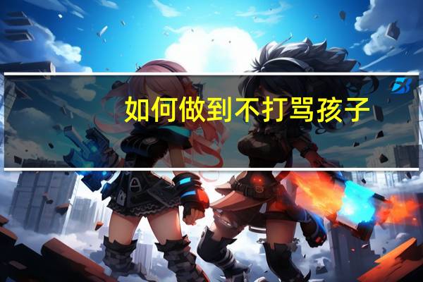 如何做到不打骂孩子
