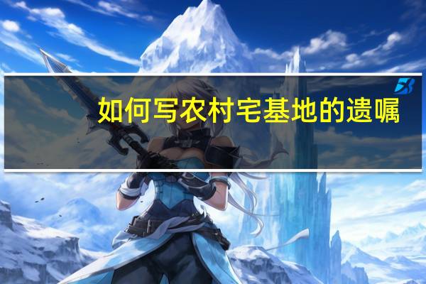 如何写农村宅基地的遗嘱