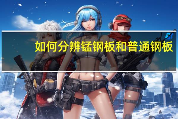 如何分辨锰钢板和普通钢板