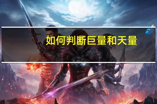如何判断巨量和天量