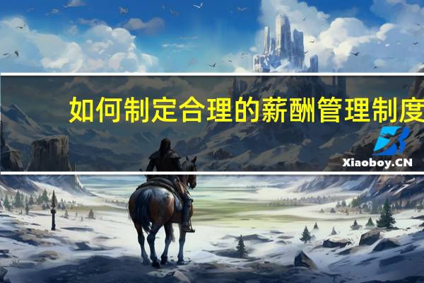 如何制定合理的薪酬管理制度