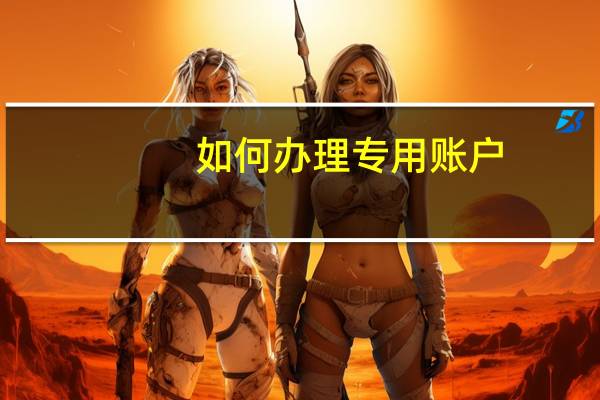 如何办理专用账户