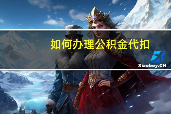 如何办理公积金代扣