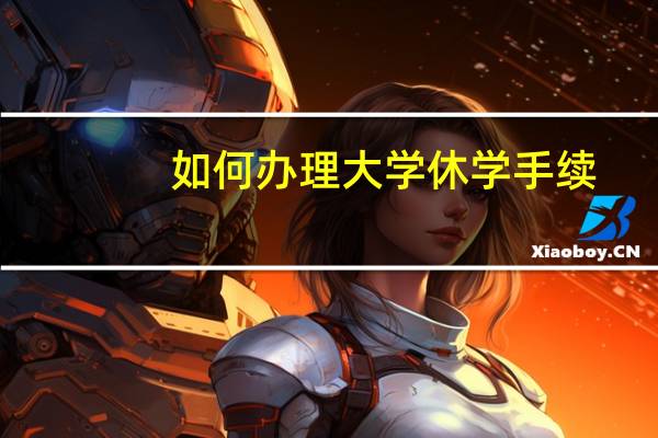 如何办理大学休学手续