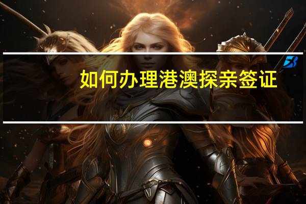 如何办理港澳探亲签证
