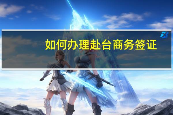 如何办理赴台商务签证