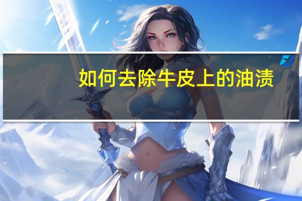 如何去除牛皮上的油渍