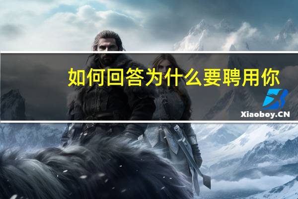 如何回答为什么要聘用你