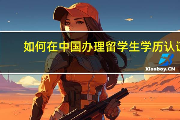 如何在中国办理留学生学历认证