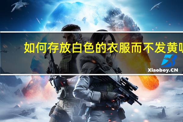如何存放白色的衣服而不发黄呢