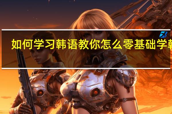 如何学习韩语 教你怎么零基础学韩语