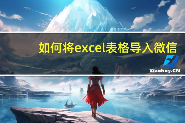 如何将excel表格导入微信