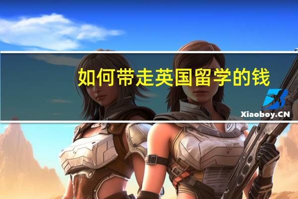 如何带走英国留学的钱