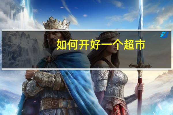 如何开好一个超市