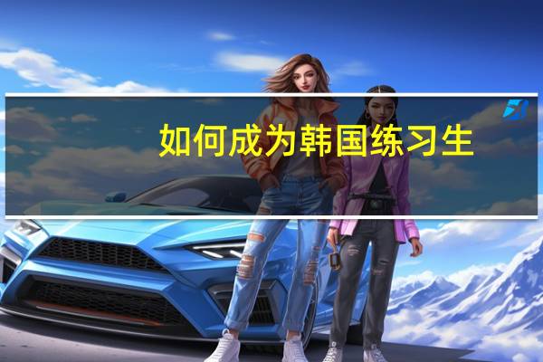 如何成为韩国练习生