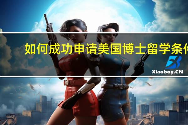 如何成功申请美国博士留学条件