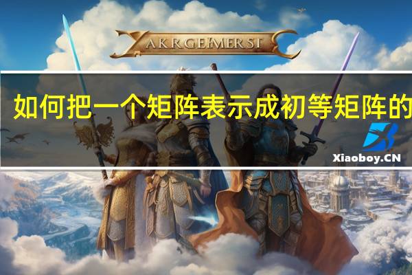 如何把一个矩阵表示成初等矩阵的乘积