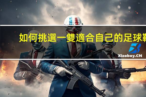 如何挑選一雙適合自己的足球鞋