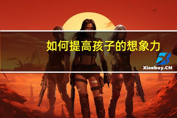 如何提高孩子的想象力