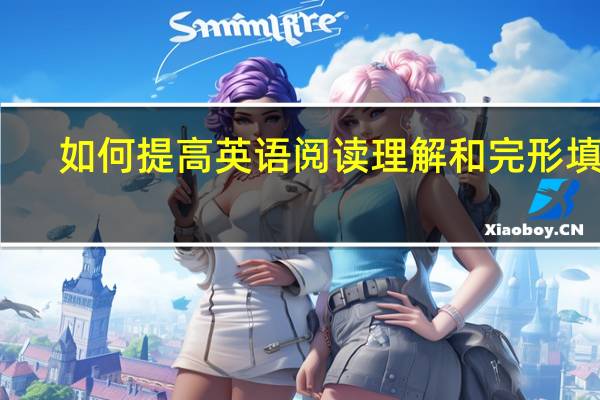 如何提高英语阅读理解和完形填空