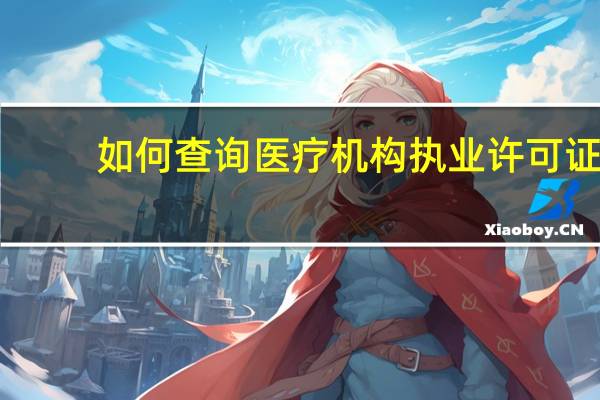 如何查询医疗机构执业许可证