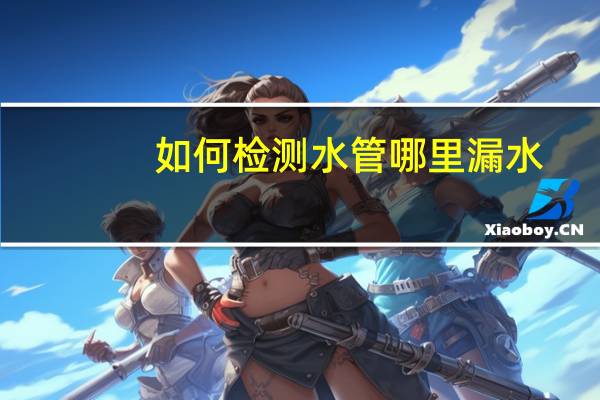 如何检测水管哪里漏水