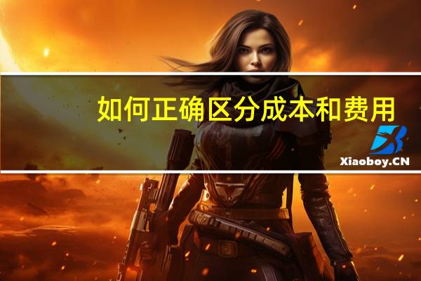 如何正确区分成本和费用