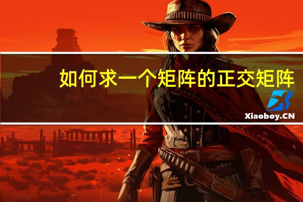如何求一个矩阵的正交矩阵