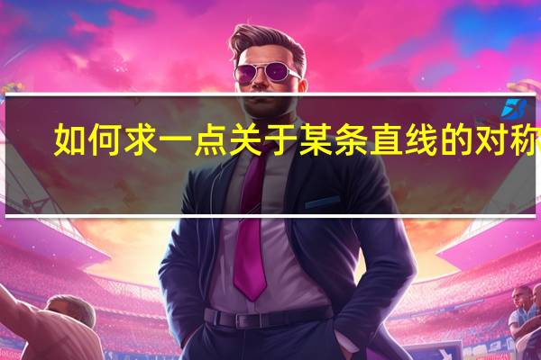 如何求一点关于某条直线的对称点