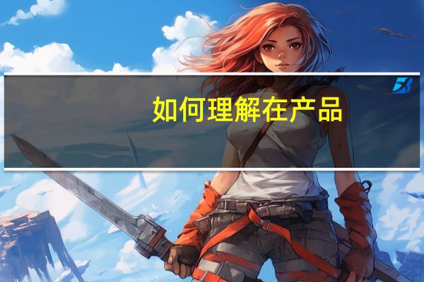 如何理解 在产品