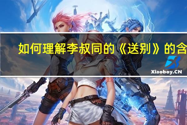 如何理解李叔同的《送别》的含义？