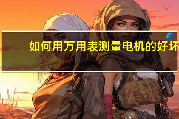 如何用万用表测量电机的好坏