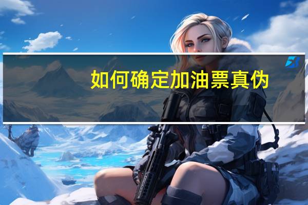 如何确定加油票真伪