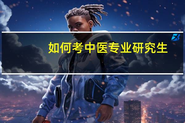 如何考中医专业研究生