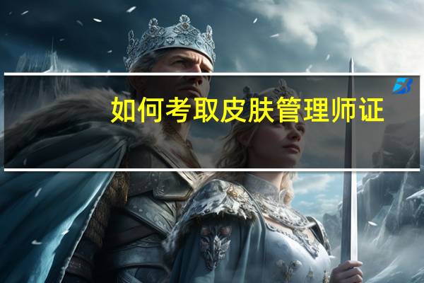 如何考取皮肤管理师证