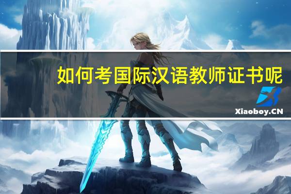 如何考国际汉语教师证书呢
