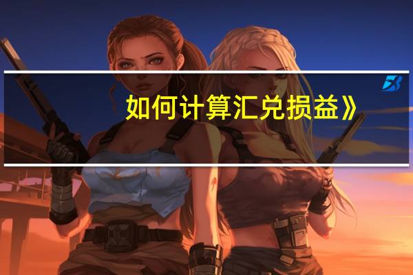 如何计算汇兑损益》