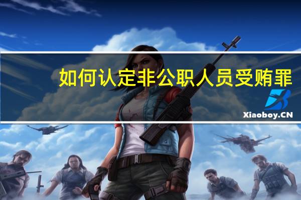 如何认定非公职人员受贿罪
